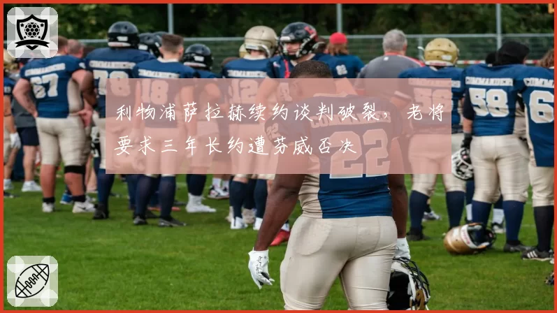 利物浦萨拉赫续约谈判破裂，老将要求三年长约遭芬威否决