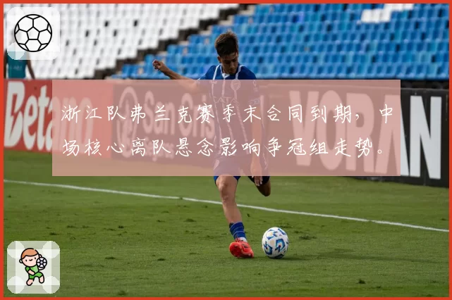 浙江队弗兰克赛季末合同到期，中场核心离队悬念影响争冠组走势。