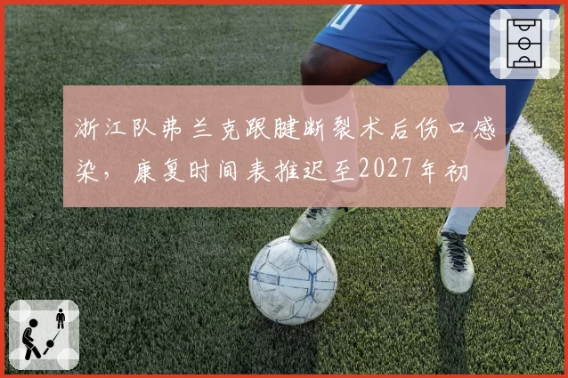 浙江队弗兰克跟腱断裂术后伤口感染，康复时间表推迟至2027年初